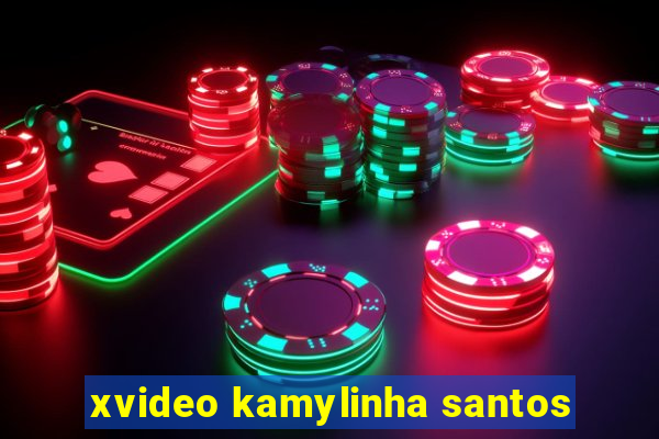 xvideo kamylinha santos